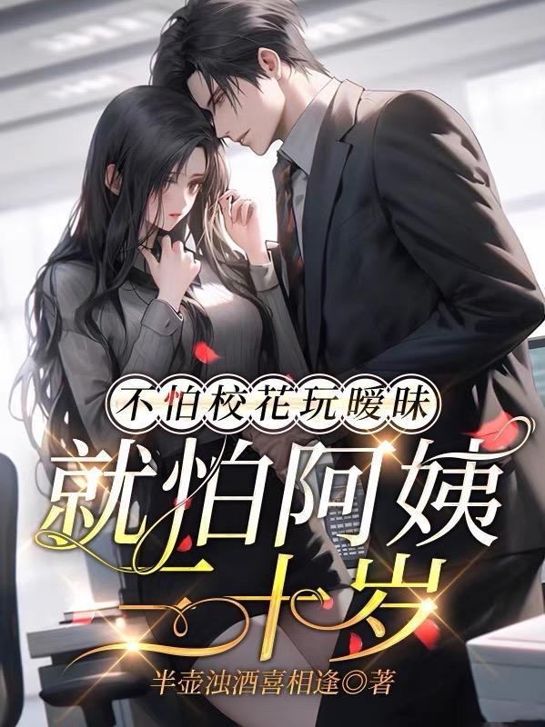 不怕校花玩暧昧就怕阿姨三十岁在线阅读